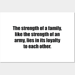 The strength of a family, like the strength of an army, lies in its loyalty to each other Posters and Art